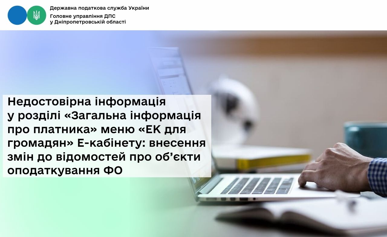 Недостовірна інформація у розділі «Загальна інформація про платника» меню «ЕК для громадян» Е-кабінету: внесення змін до відомостей про об’єкти оподаткування ФО