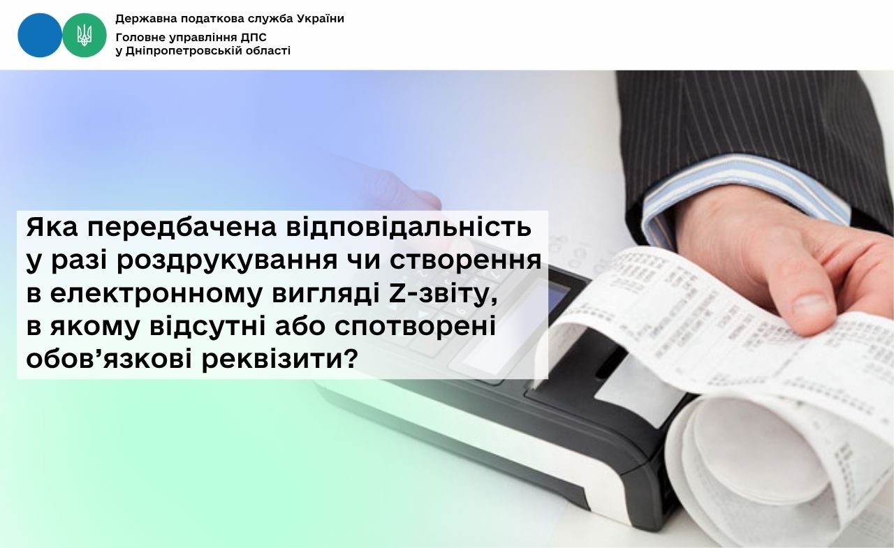 Яка передбачена відповідальність у разі роздрукування чи створення в електронному вигляді Z-звіту, в якому відсутні або спотворені обов’язкові реквізити?