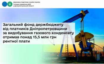 Загальний фонд держбюджету від платників Дніпропетровщини за видобування газового конденсату отримав понад 15,5 млн грн рентної плати